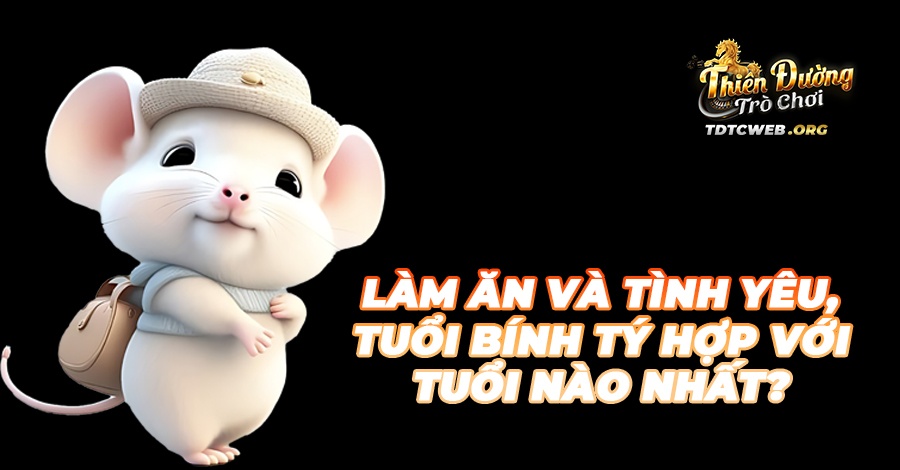 Làm ăn và tình yêu, tuổi Bính Tý hợp với tuổi nào nhất?